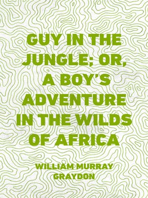 cover image of Guy in the Jungle; Or, a Boy's Adventure in the Wilds of Africa